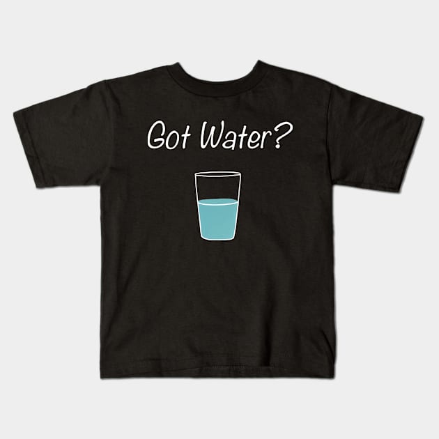 Funny Got Water? Drink Water People Kids T-Shirt by Zimmermanr Liame